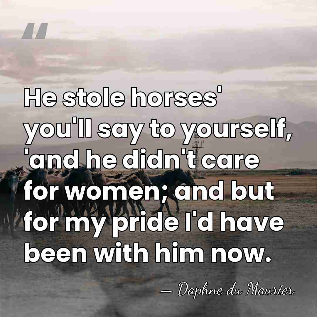 He stole horses' you'll say to yourself, 'and he didn't care for&hellip; - Daphne du Maurier