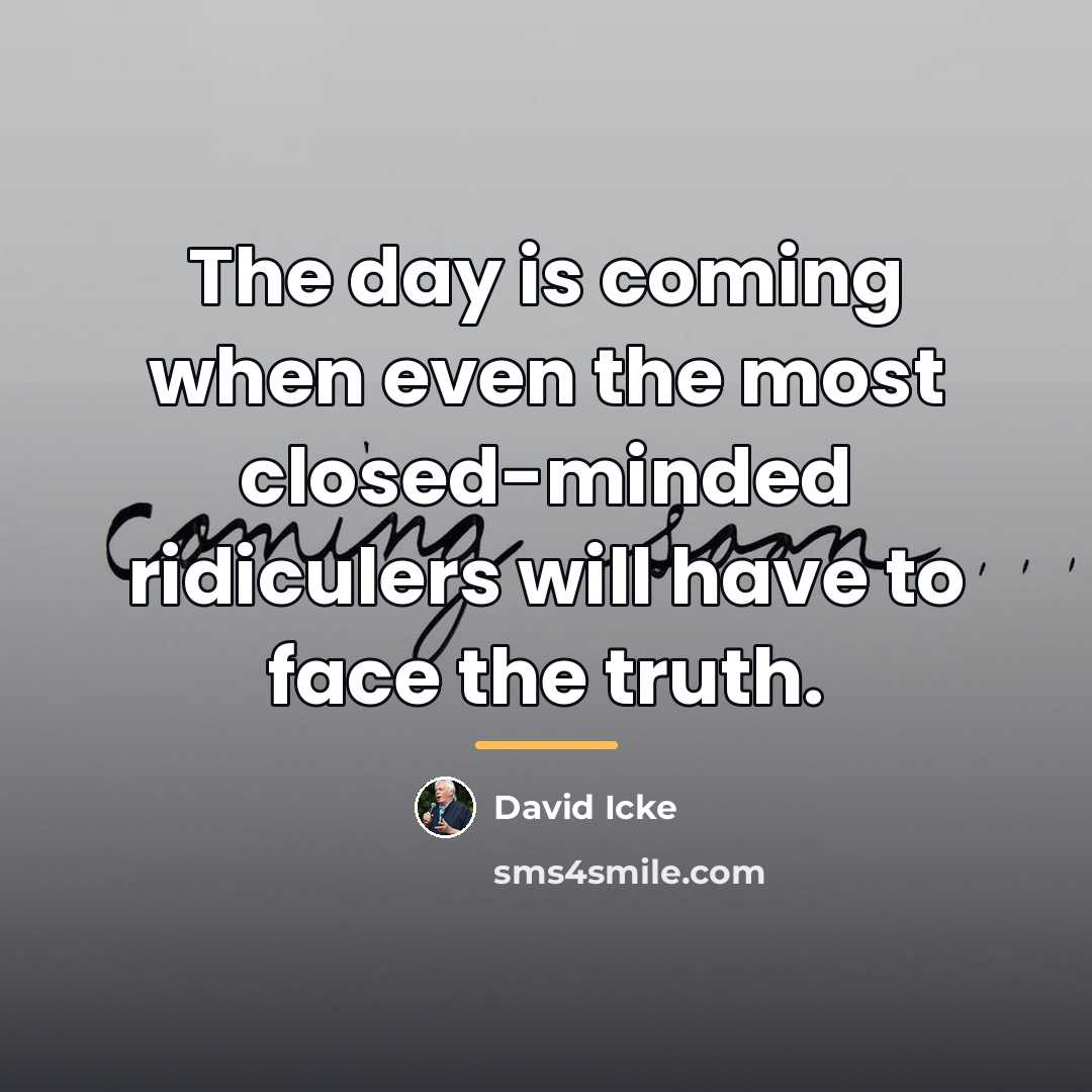 “The day is coming when even the most closed-minded ridiculers…” quote by David Icke