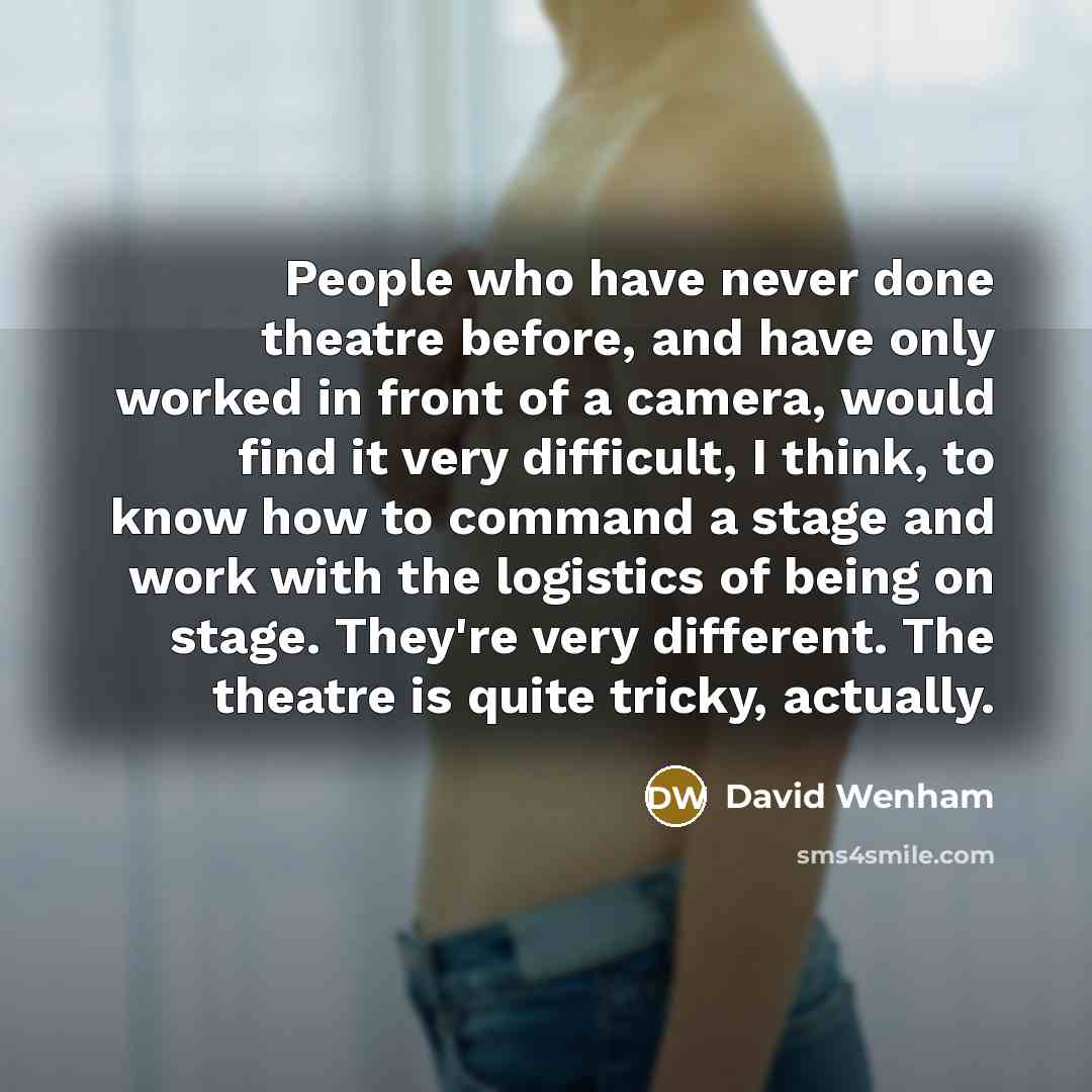 “People who have never done theatre before, and have only…” quote by David Wenham