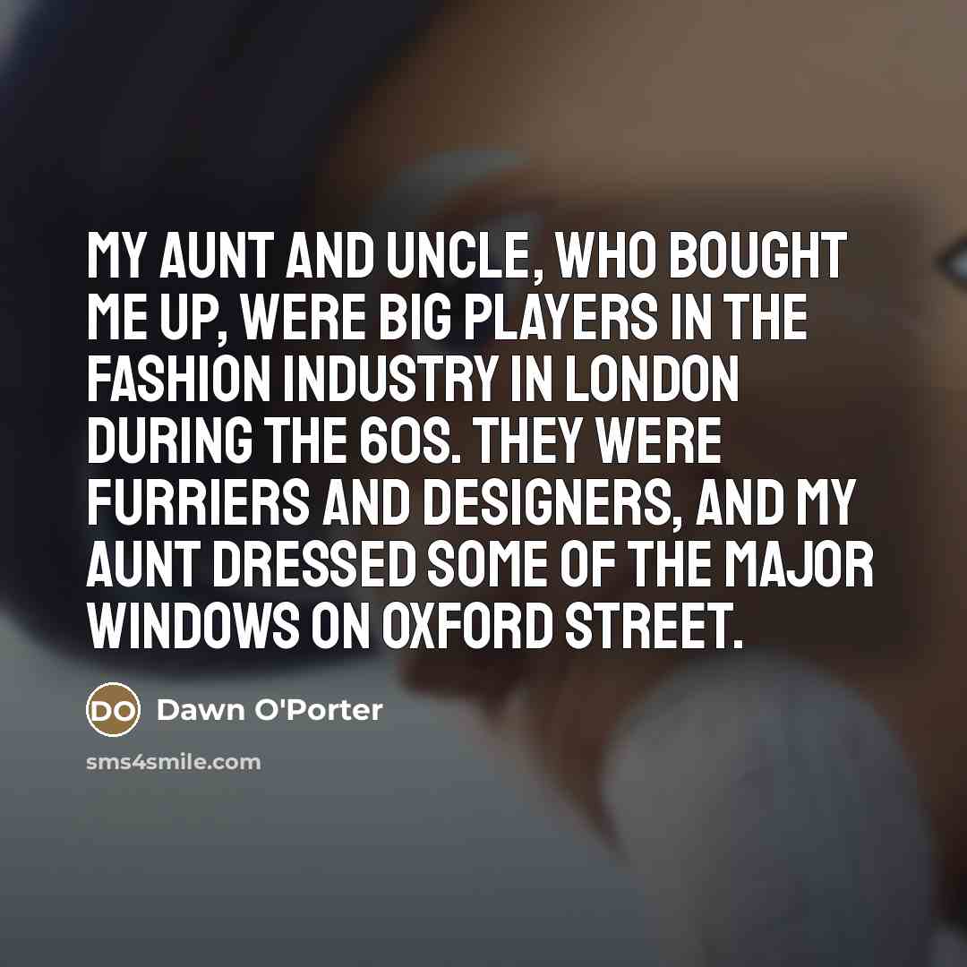 “My aunt and uncle, who bought me up, were big…” quote by Dawn O'Porter