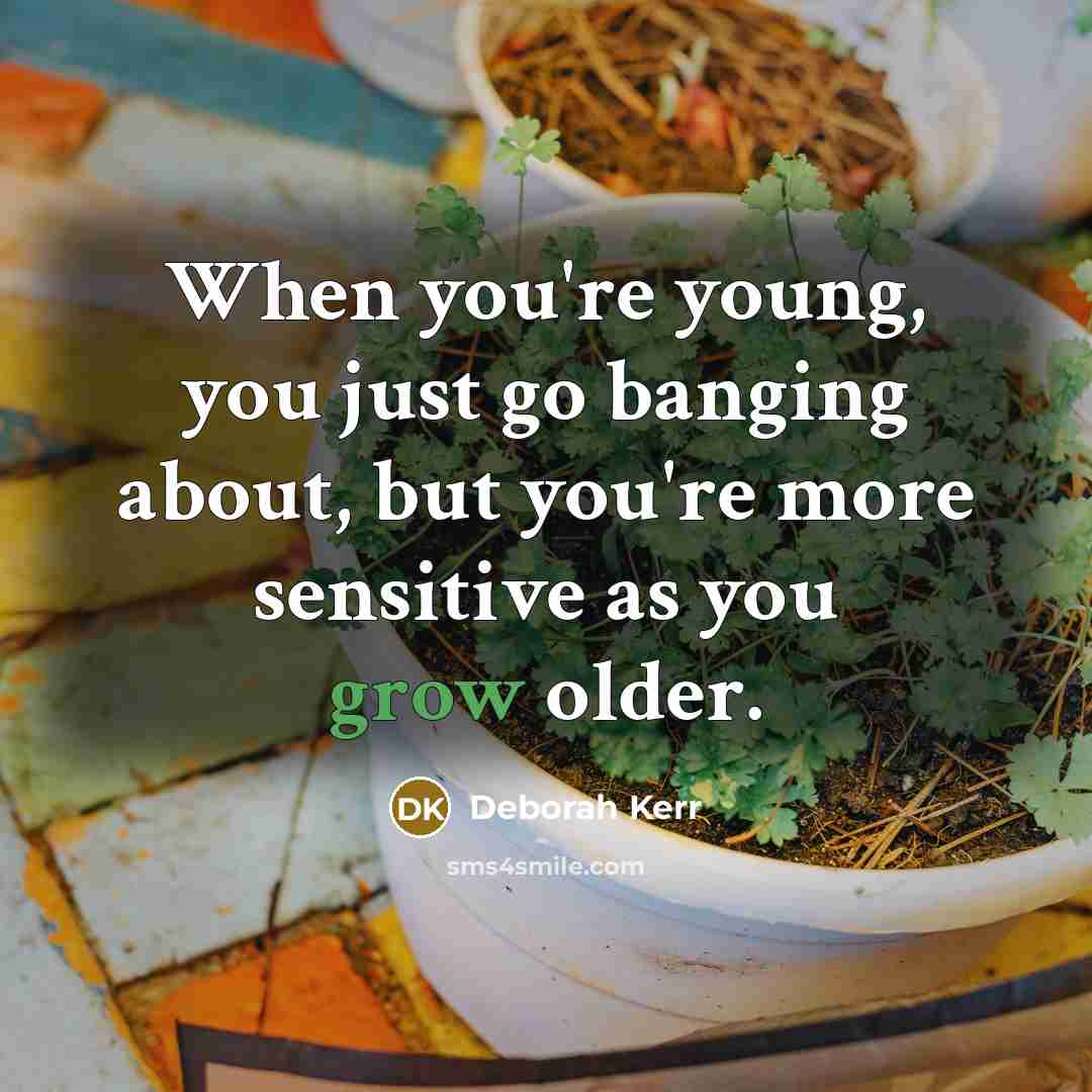 “When you're young, you just go banging about, but you're…” quote by Deborah Kerr