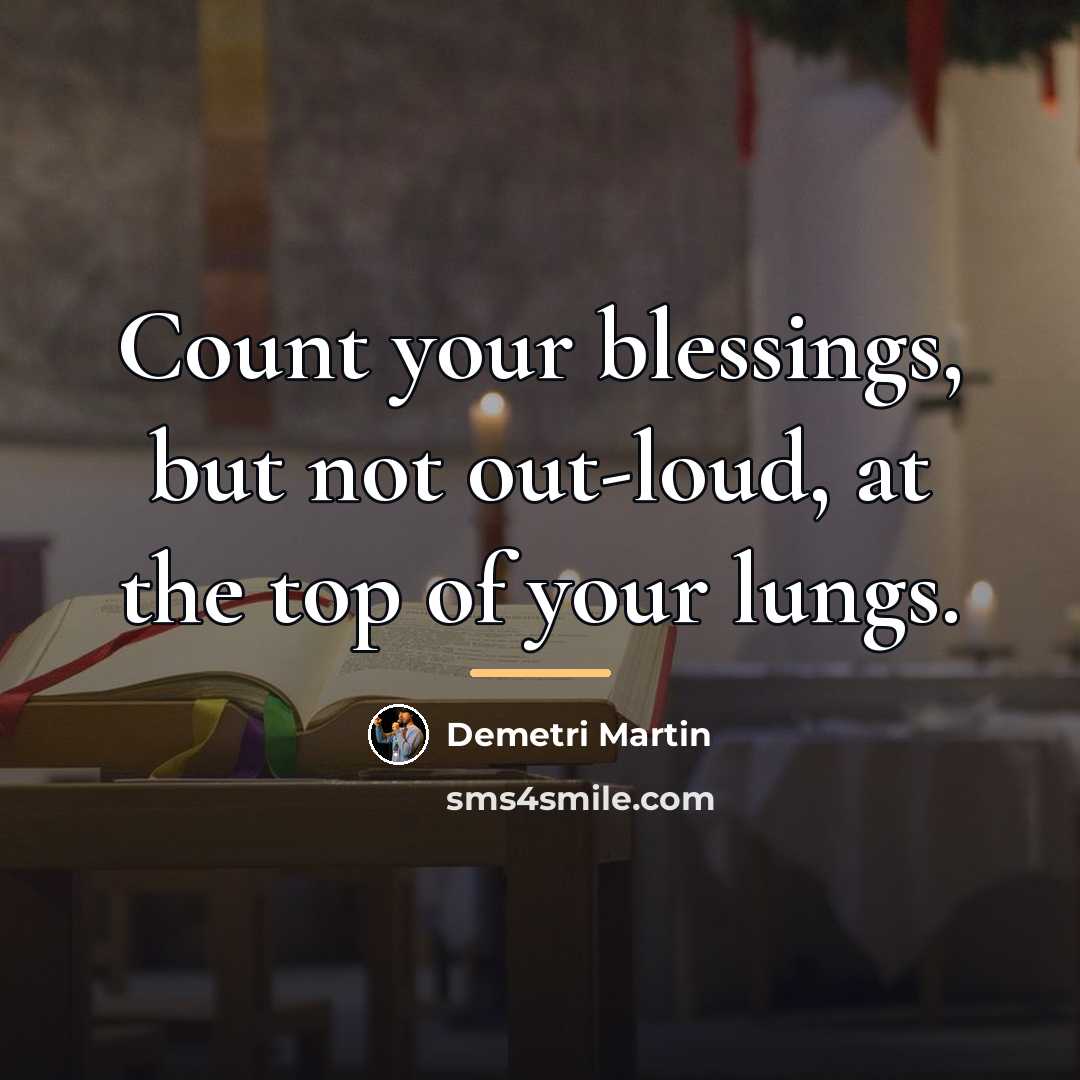“Count your blessings, but not out-loud, at the top of…” quote by Demetri Martin
