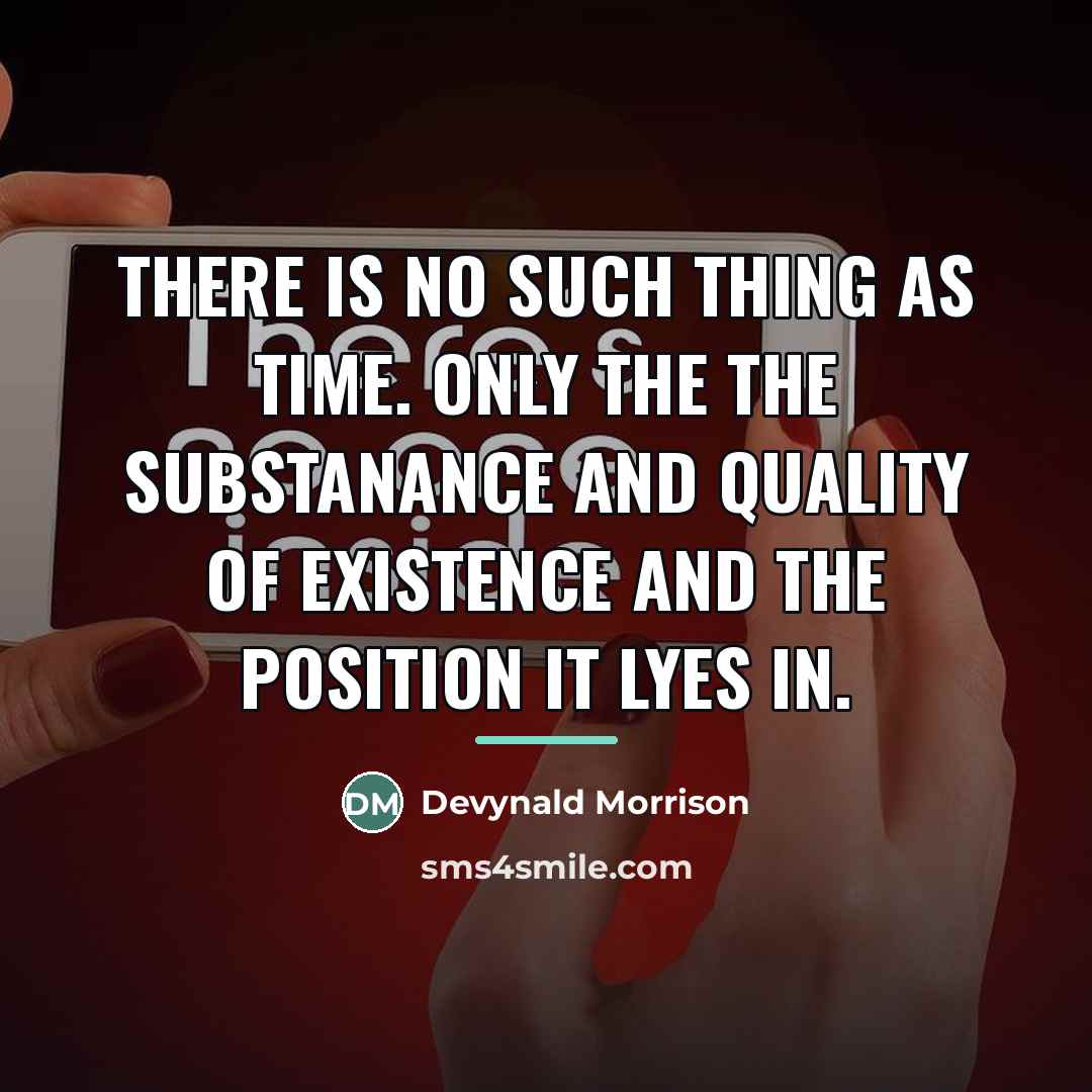 “There is no such thing as time. Only the the…” quote by Devynald Morrison