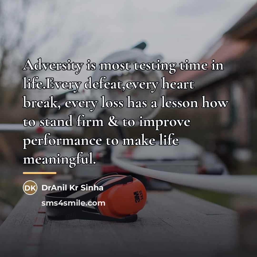 “Adversity is most testing time in life.Every defeat,every heart break,…” quote by DrAnil Kr Sinha