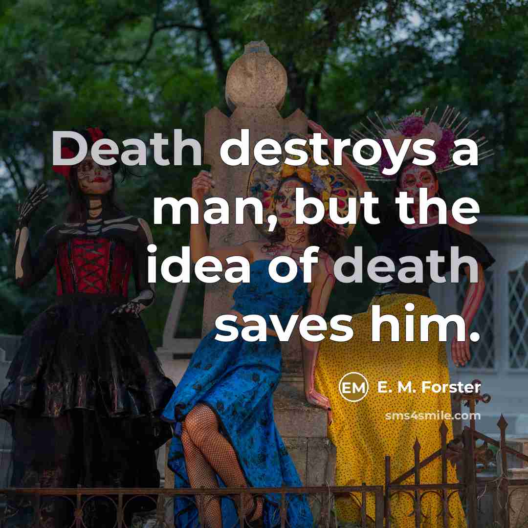 “Death destroys a man, but the idea of death saves…” quote by E. M. Forster