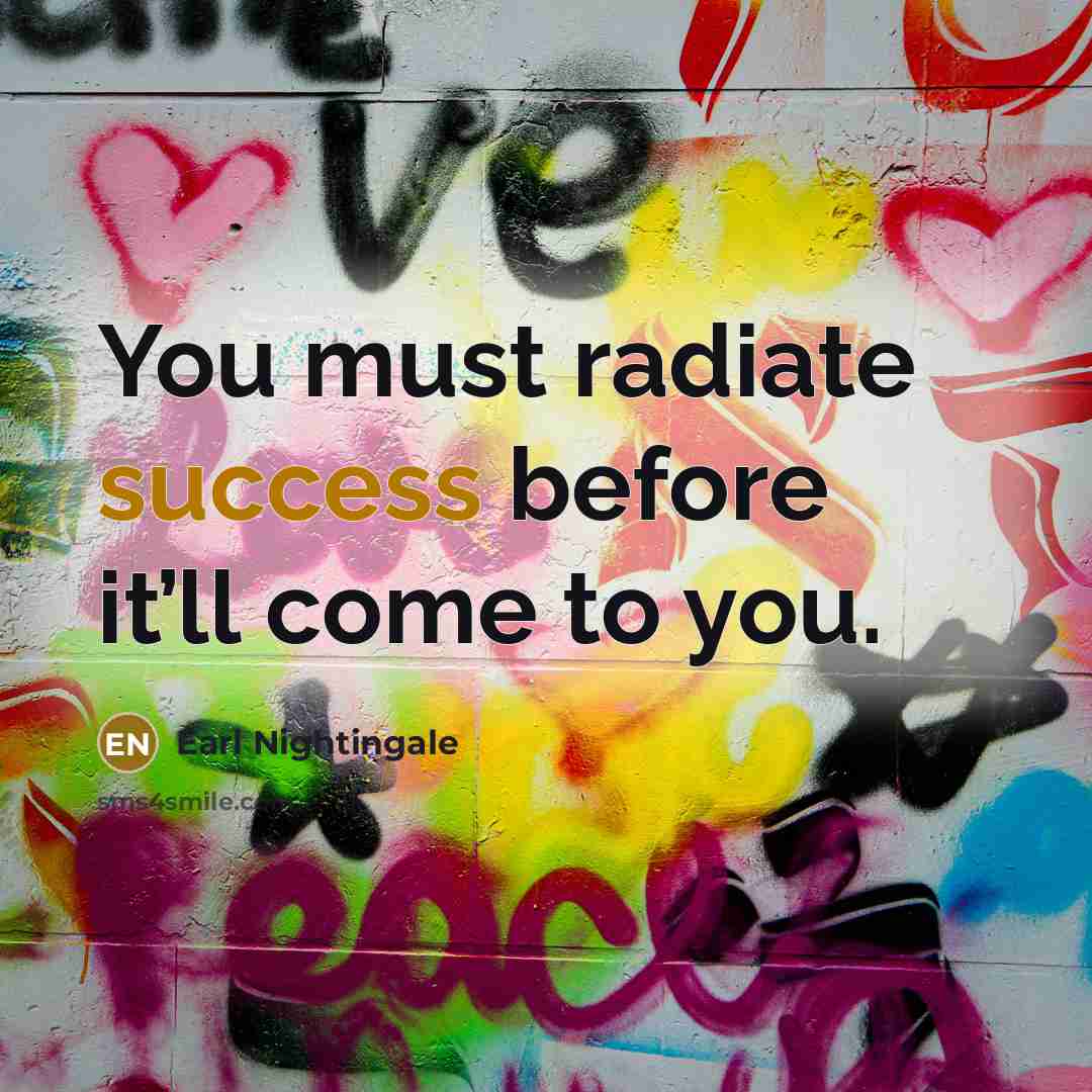 “You must radiate success before it’ll come to you.” quote by Earl Nightingale
