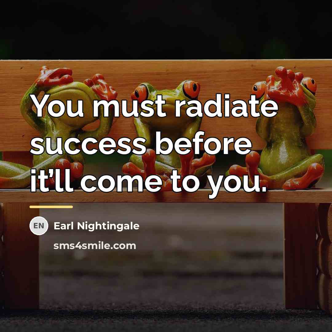 “You must radiate success before it’ll come to you.…” quote by Earl Nightingale