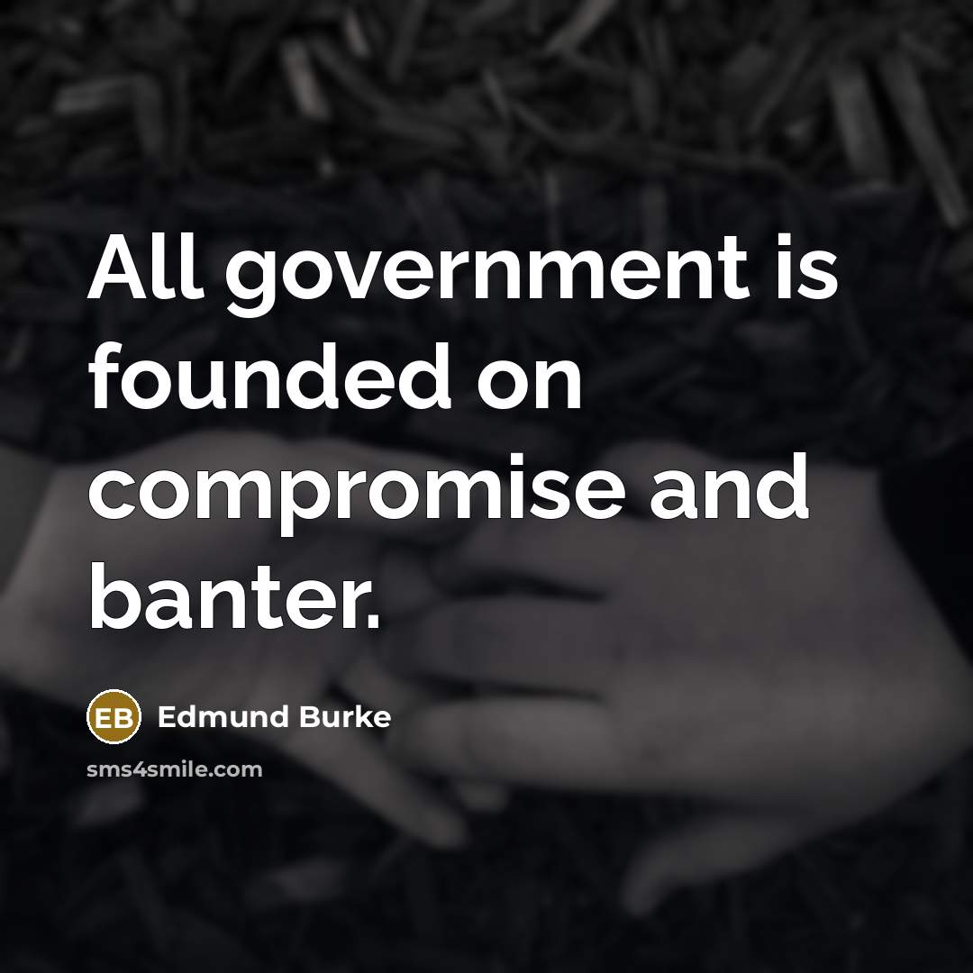 “All government is founded on compromise and banter.…” quote by Edmund Burke