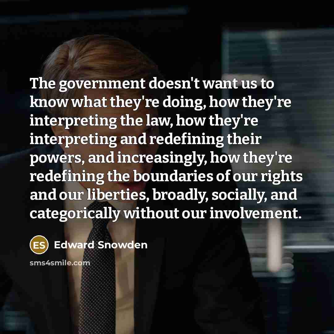 “The government doesn't want us to know what they're doing,…” quote by Edward Snowden