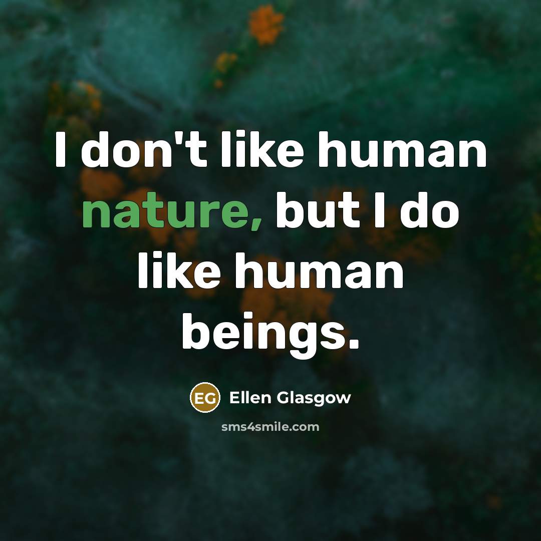 “I don't like human nature, but I do like human…” quote by Ellen Glasgow