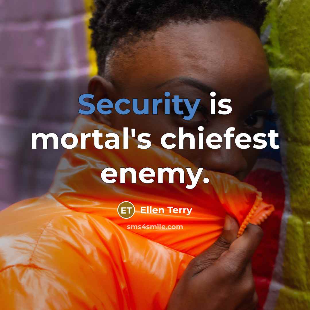 “Security is mortal's chiefest enemy.…” quote by Ellen Terry