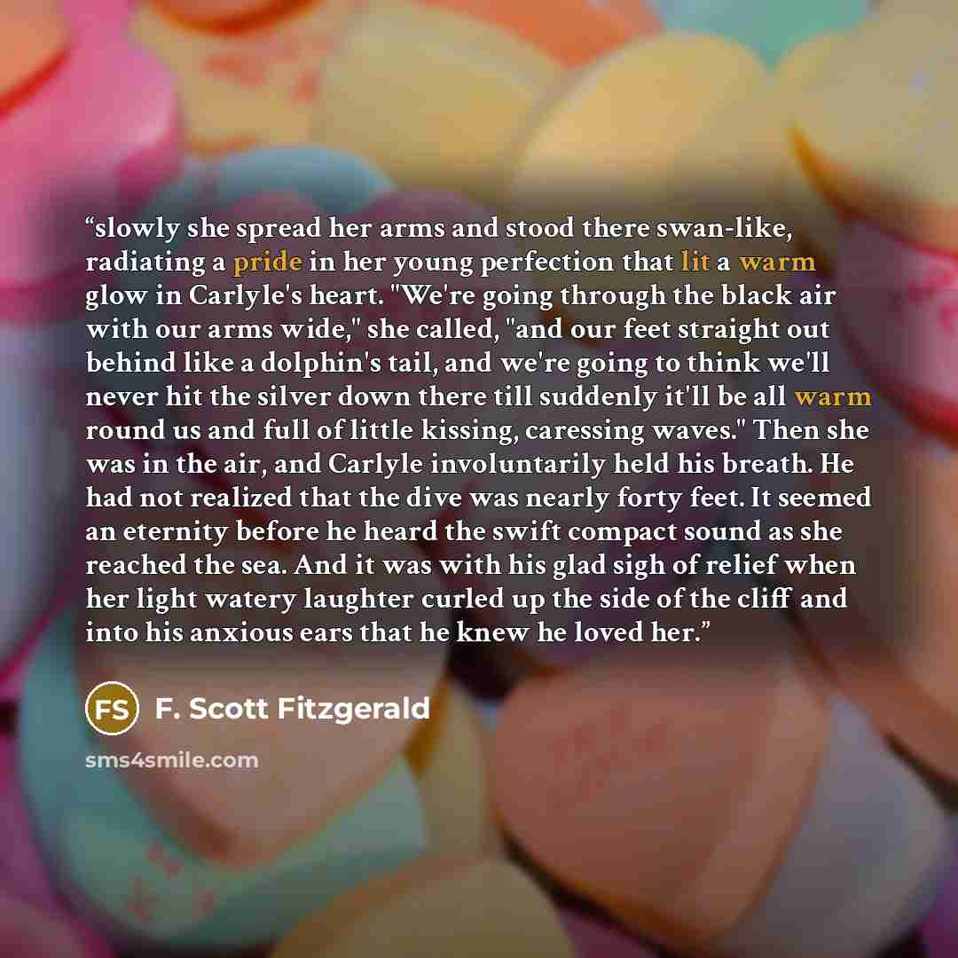 “slowly she spread her arms and stood there swan-like, radiating a pride in her young perfection that lit a warm glow in Carlyle's heart. "We're going through the black air with our arms wide," she called, "and our feet straight out behind like a dolphin's tail, and we're going to think we'll never…” quote by F. Scott Fitzgerald