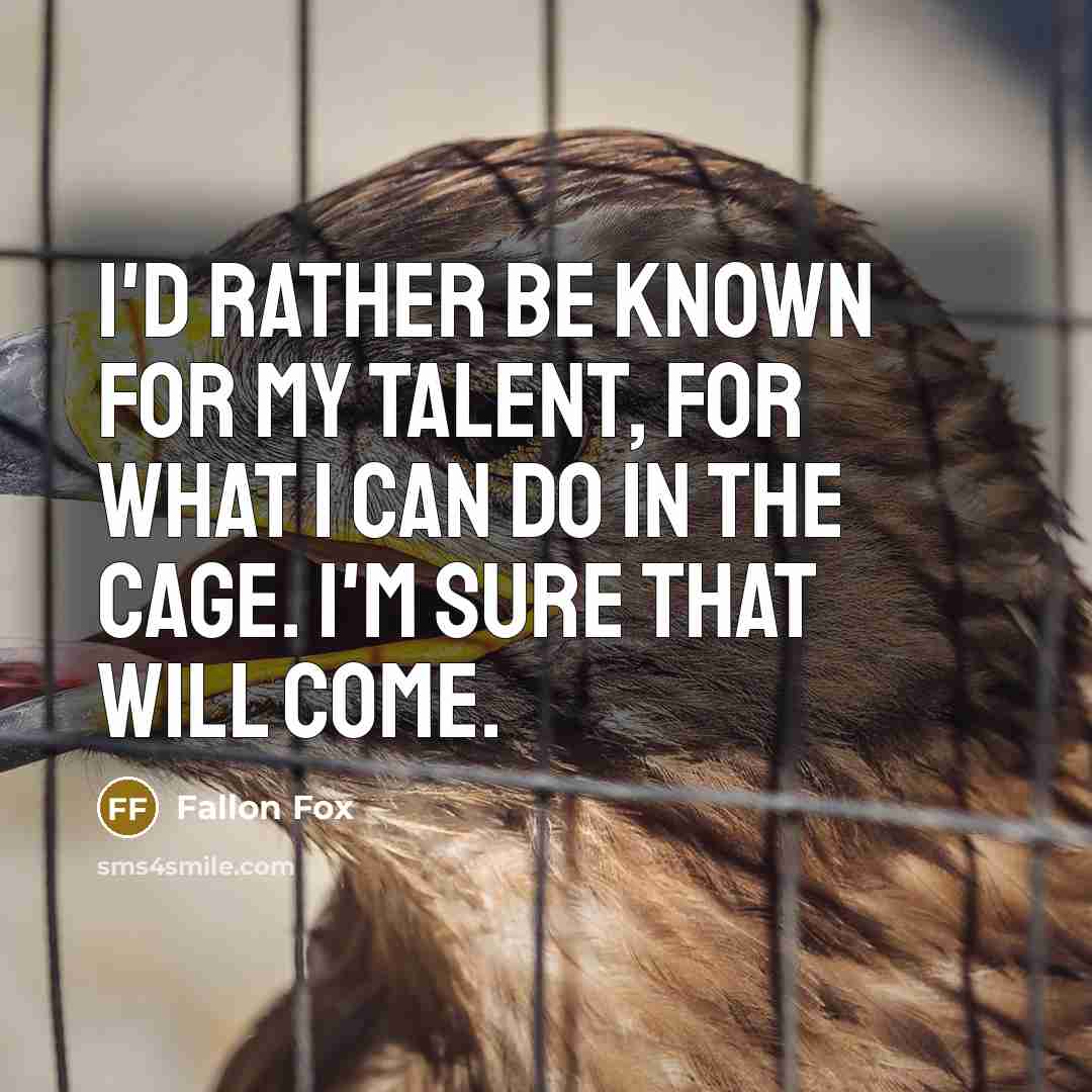 “I'd rather be known for my talent, for what I can do in the cage. I'm sure that will come.” quote by Fallon Fox
