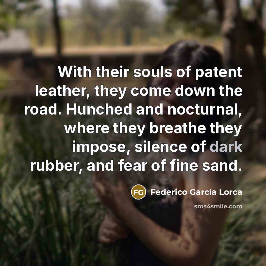 “With their souls of patent leather, they come down the…” quote by Federico Garcia Lorca