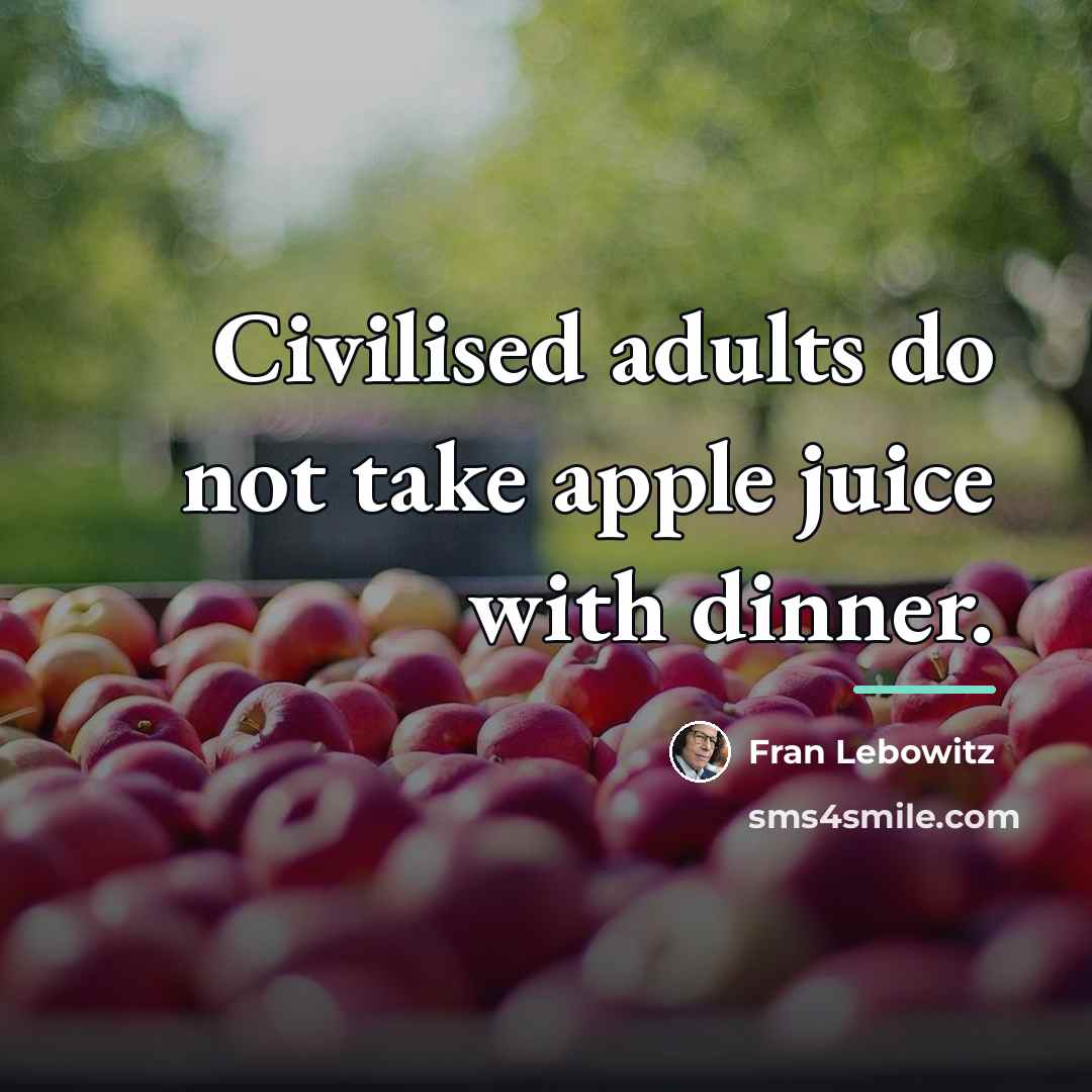 “Civilised adults do not take apple juice with dinner.…” quote by Fran Lebowitz