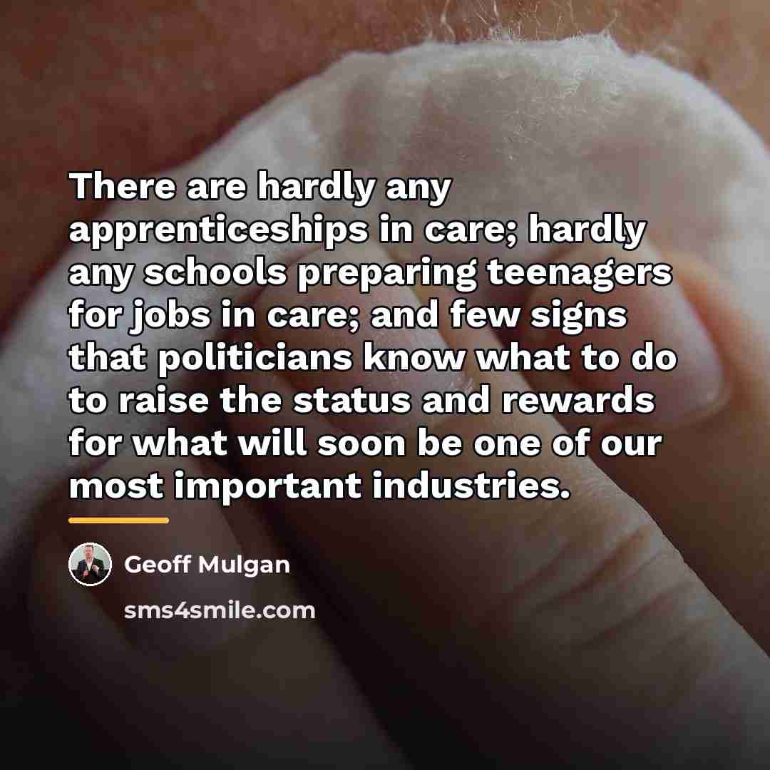 “There are hardly any apprenticeships in care; hardly any schools…” quote by Geoff Mulgan