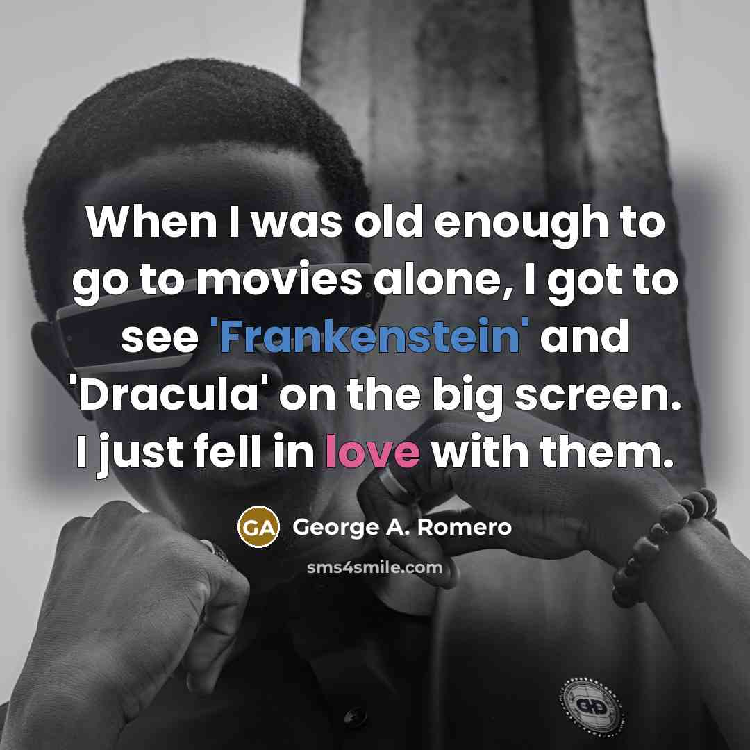 “When I was old enough to go to movies alone,…” quote by George A. Romero