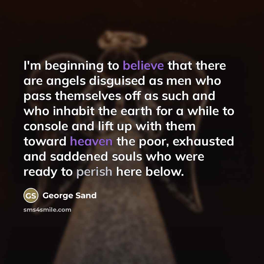 “I'm beginning to believe that there are angels disguised as…” quote by George Sand