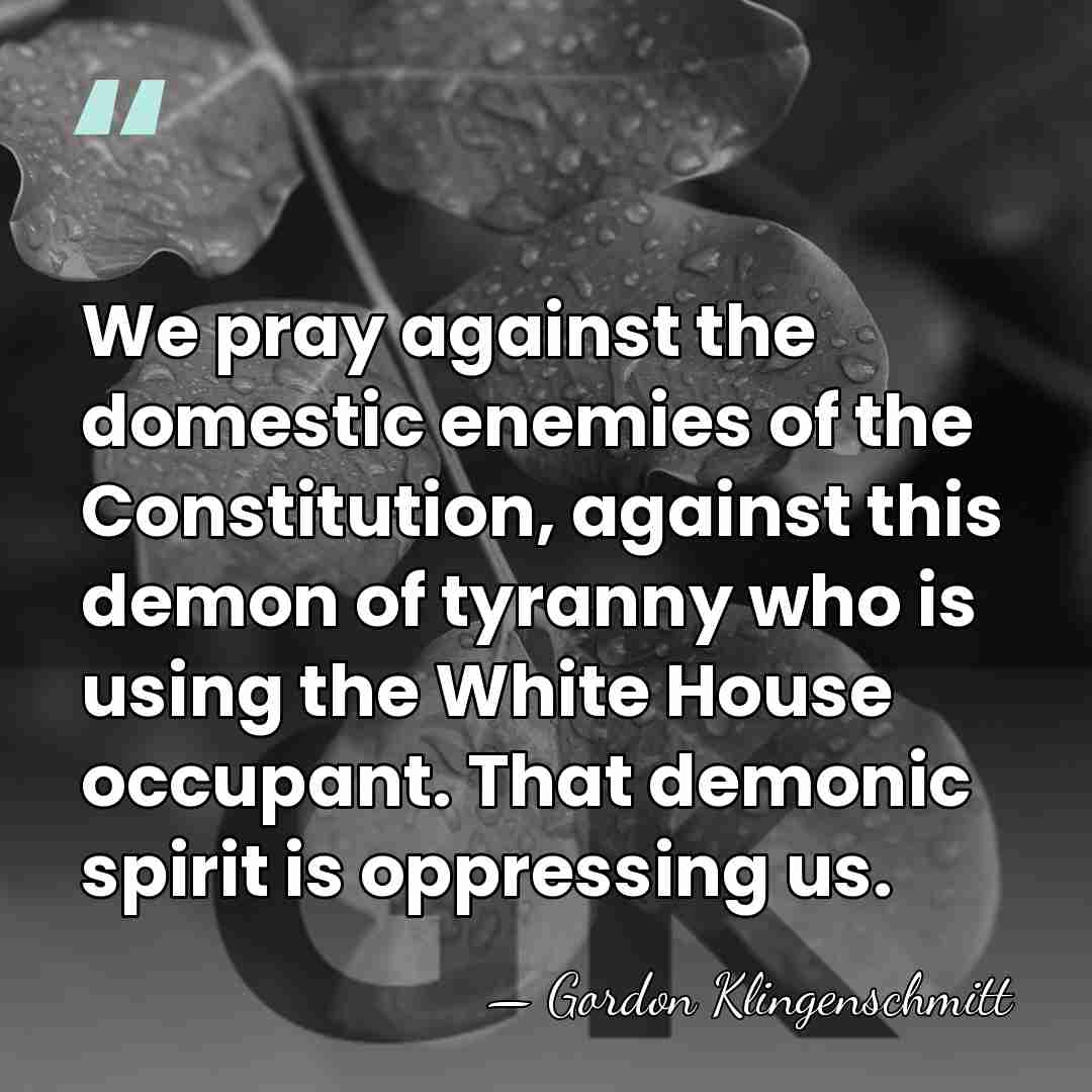 We pray against the domestic enemies of the Constitution, against this demon&hellip; - Gordon Klingenschmitt