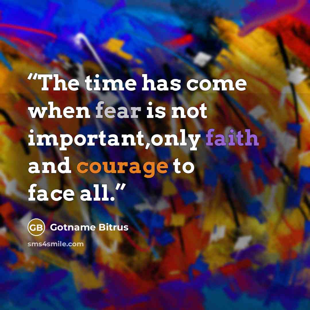 “The time has come when fear is not important,only faith and courage to face all.” quote by Gotname Bitrus