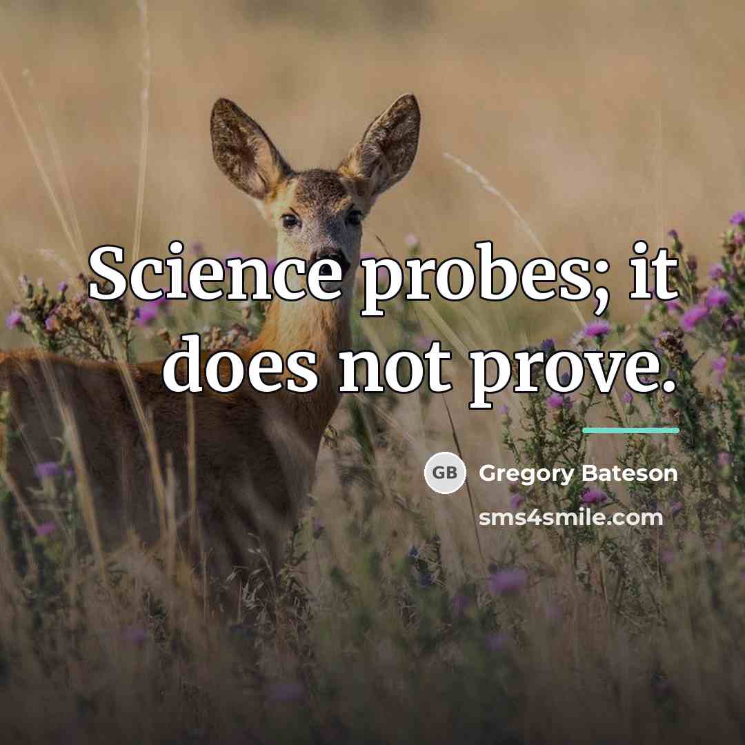 “Science probes; it does not prove.…” quote by Gregory Bateson