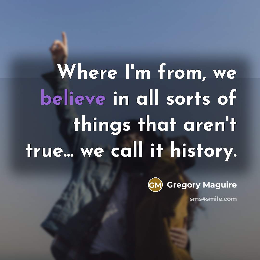 “Where I'm from, we believe in all sorts of things…” quote by Gregory Maguire