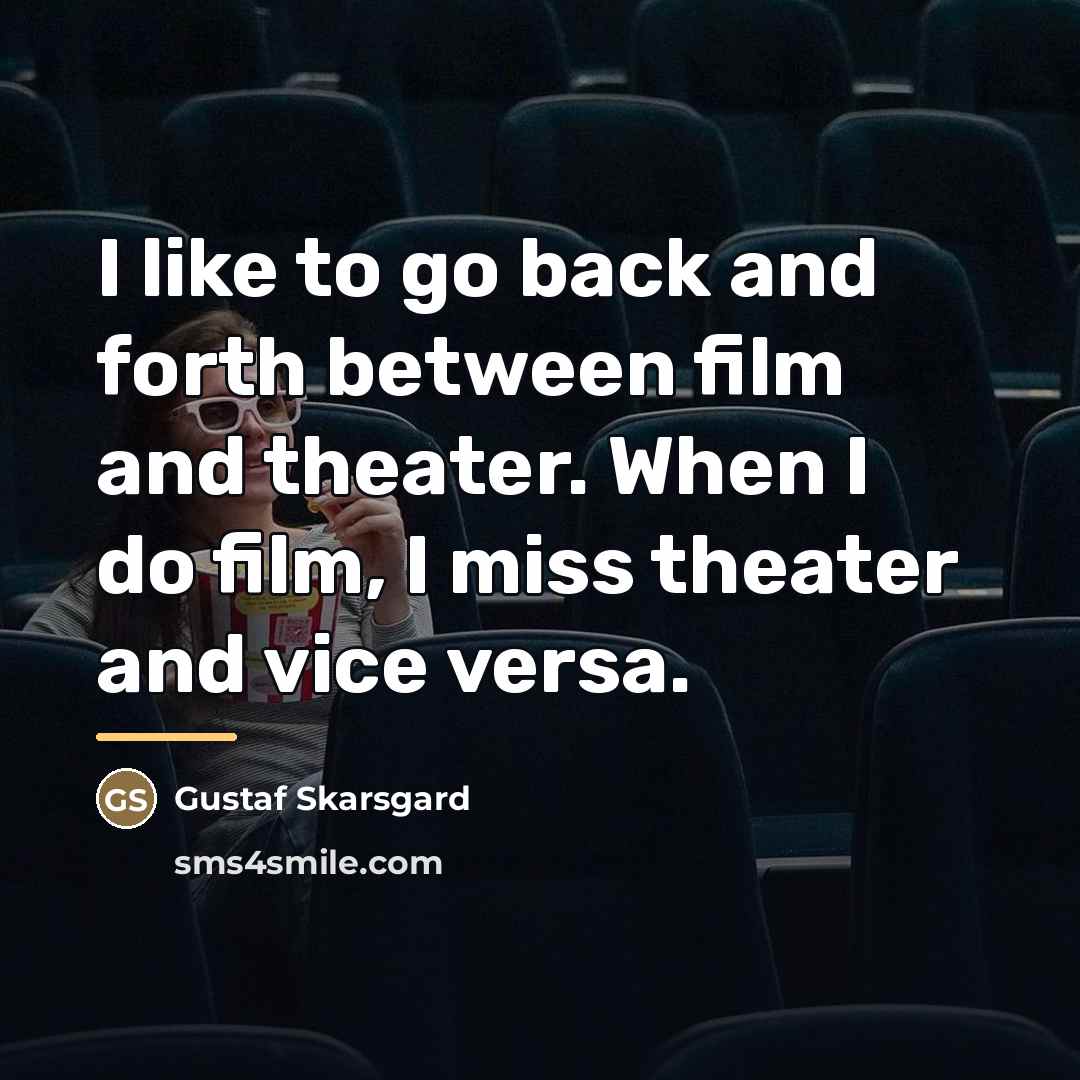 “I like to go back and forth between film and…” quote by Gustaf Skarsgard