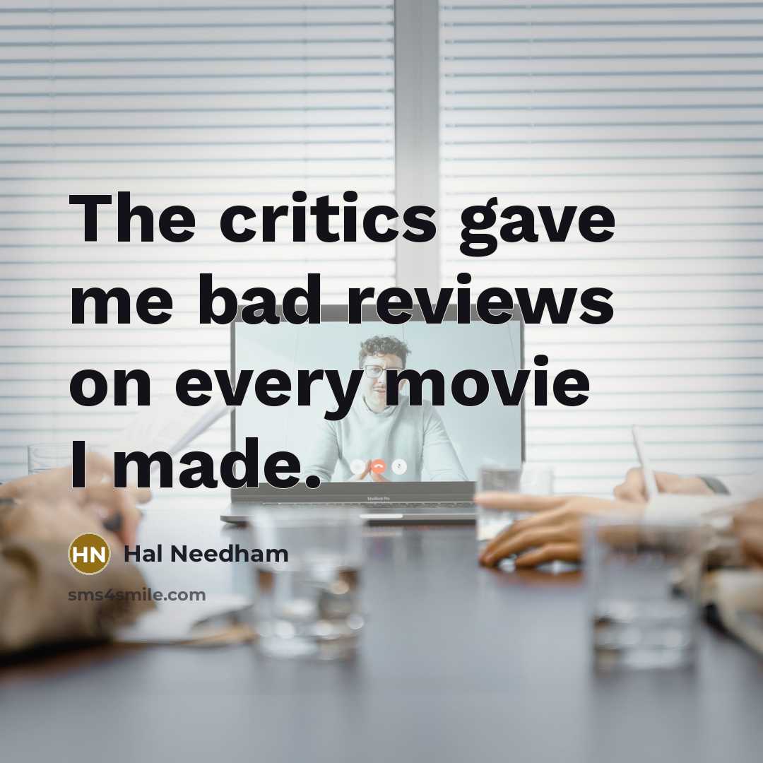 “The critics gave me bad reviews on every movie I…” quote by Hal Needham