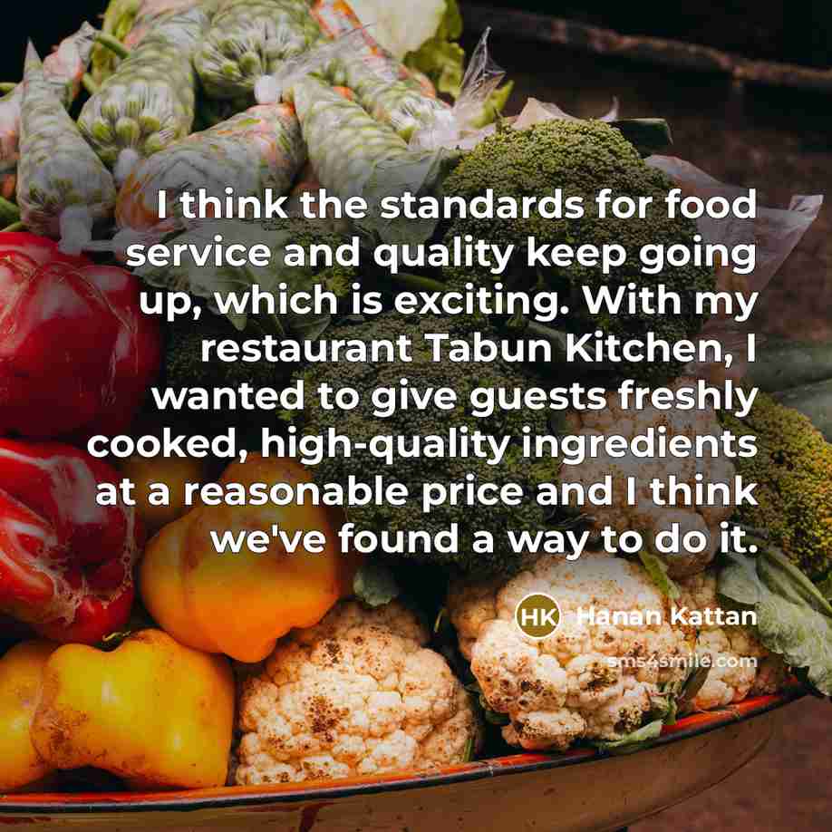 “I think the standards for food service and quality keep…” quote by Hanan Kattan
