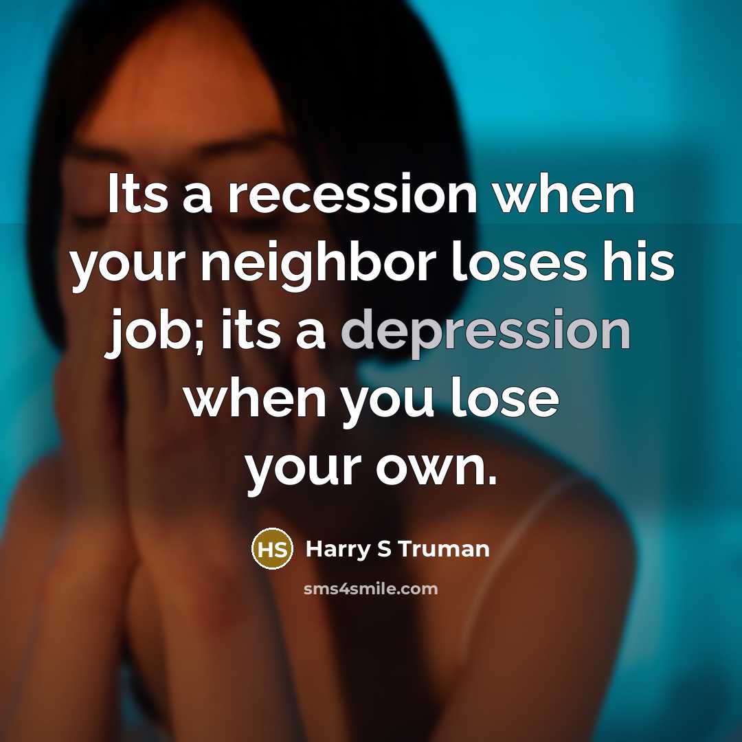 “Its a recession when your neighbor loses his job; its…” quote by Harry S Truman