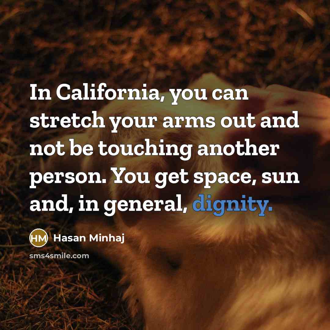 “In California, you can stretch your arms out and not…” quote by Hasan Minhaj