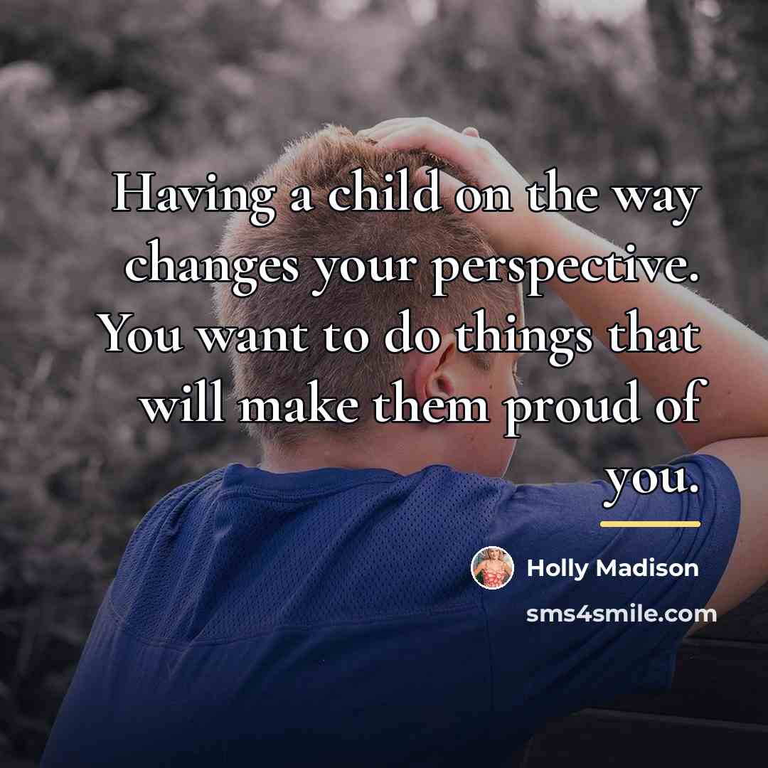 “Having a child on the way changes your perspective. You…” quote by Holly Madison