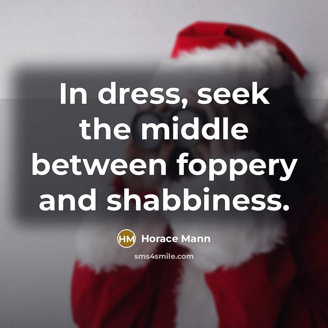 “In dress, seek the middle between foppery and shabbiness.…” quote by Horace Mann