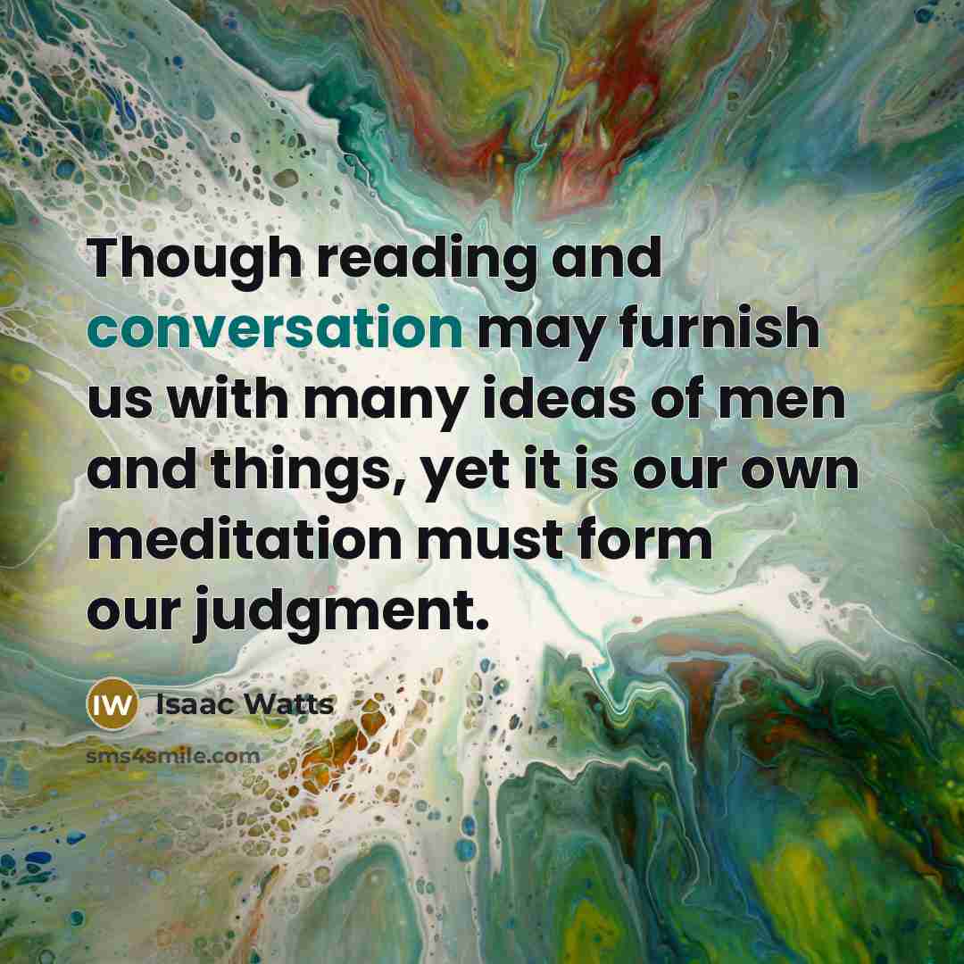 “Though reading and conversation may furnish us with many ideas…” quote by Isaac Watts