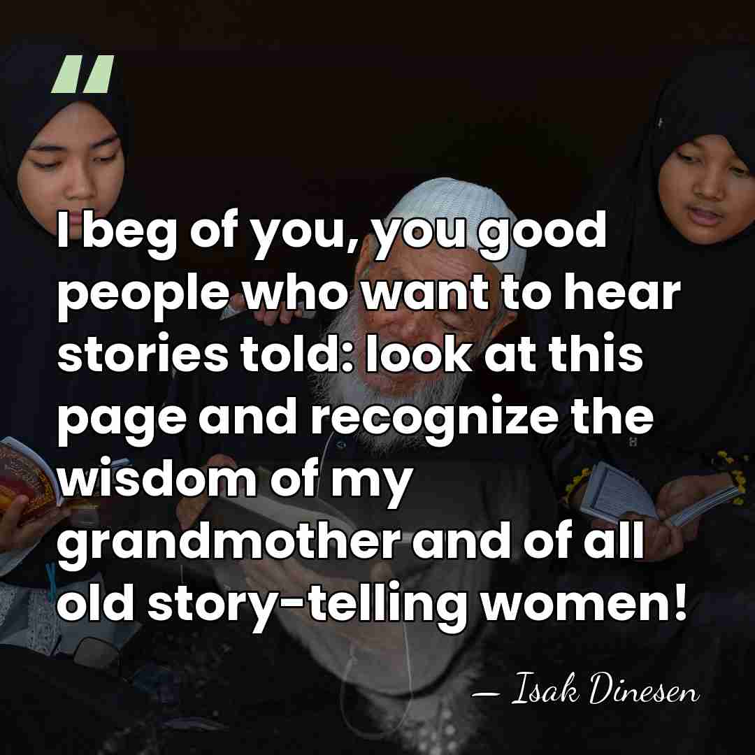 I beg of you, you good people who want to hear stories&hellip; - Isak Dinesen