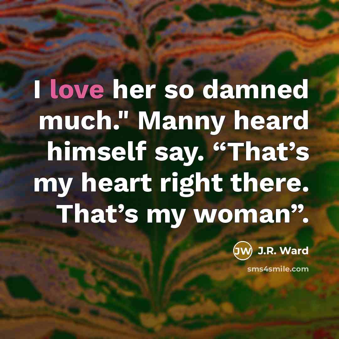 “I love her so damned much." Manny heard himself say.…” quote by J.R. Ward