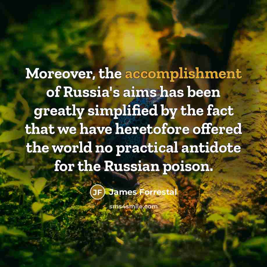“Moreover, the accomplishment of Russia's aims has been greatly simplified…” quote by James Forrestal
