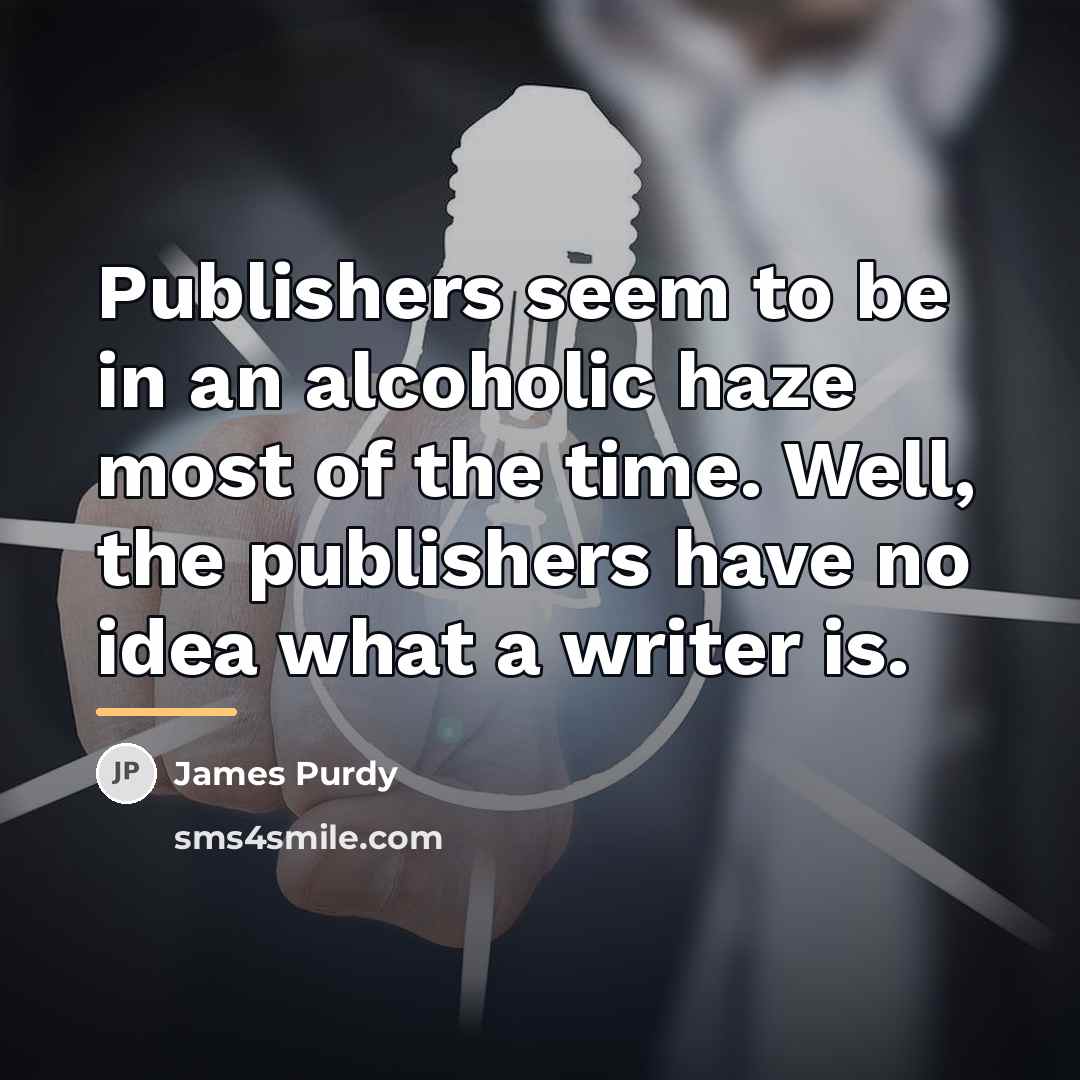 “Publishers seem to be in an alcoholic haze most of…” quote by James Purdy