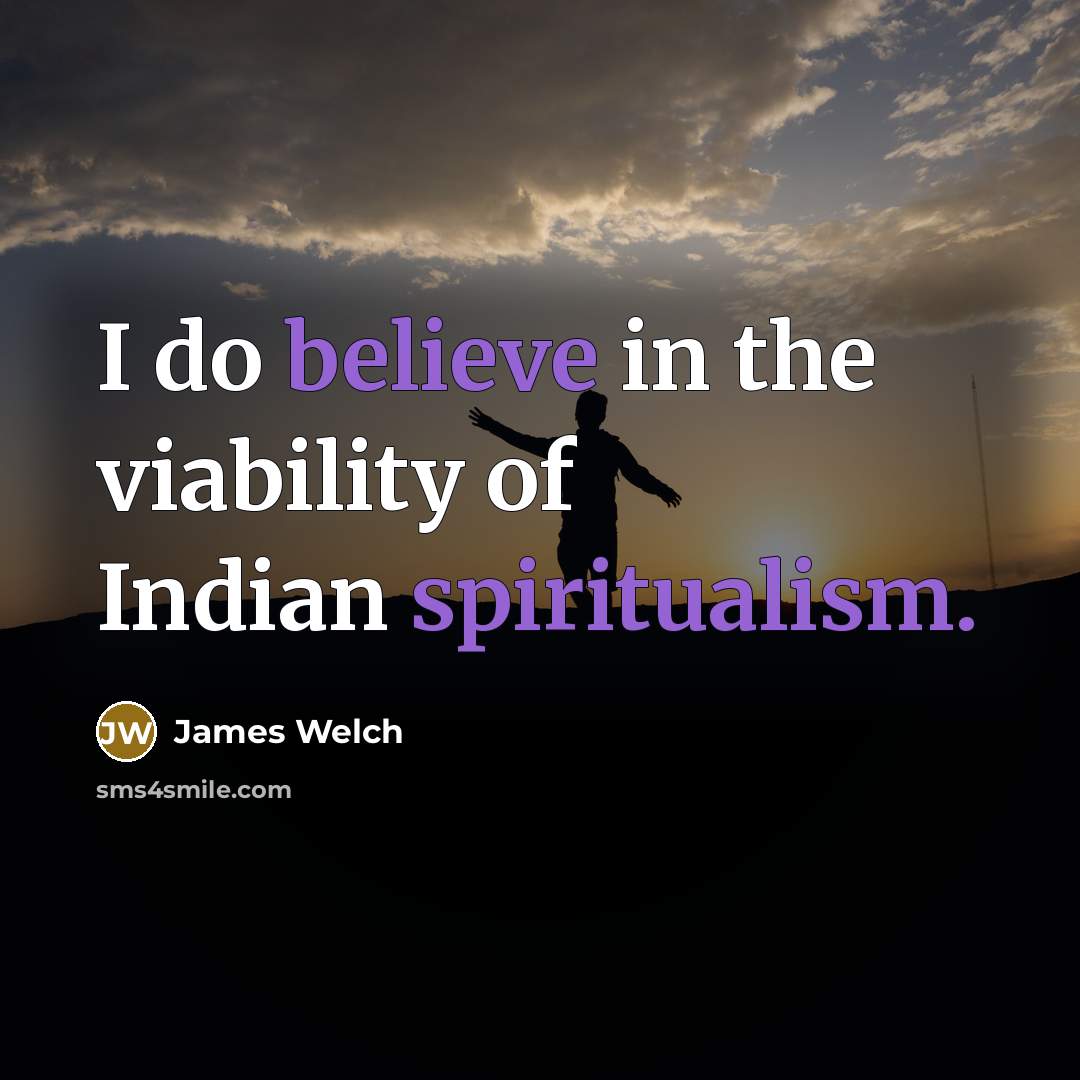 “I do believe in the viability of Indian spiritualism.…” quote by James Welch