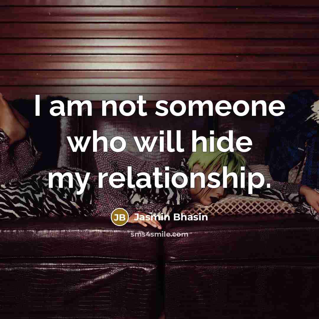 “I am not someone who will hide my relationship.…” quote by Jasmin Bhasin