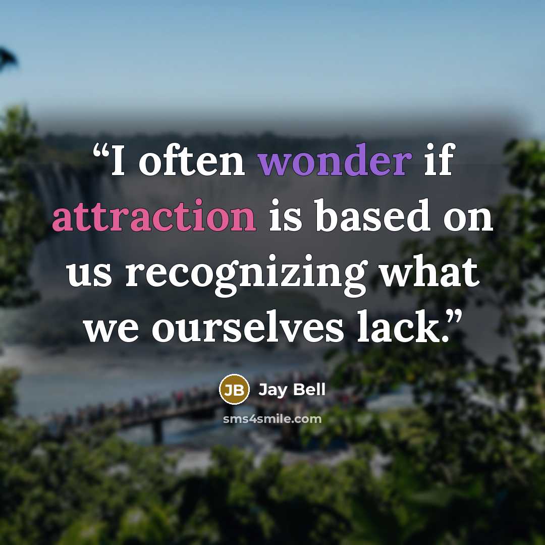 “I often wonder if attraction is based on us recognizing what we ourselves lack.” quote by Jay Bell
