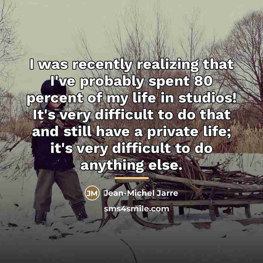 “I was recently realizing that I've probably spent 80 percent…” quote by Jean-Michel Jarre