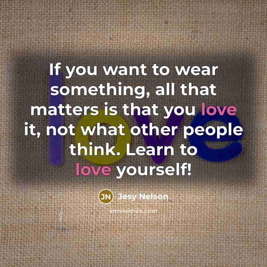 “If you want to wear something, all that matters is that you love it, not what other people think. Learn to love yourself!” quote by Jesy Nelson