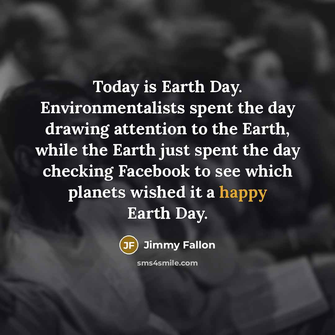 “Today is Earth Day. Environmentalists spent the day drawing attention…” quote by Jimmy Fallon