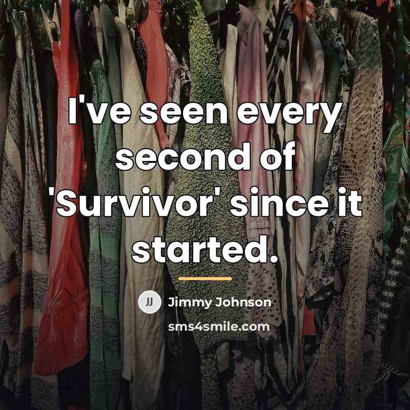 “I've seen every second of 'Survivor' since it started.…” quote by Jimmy Johnson