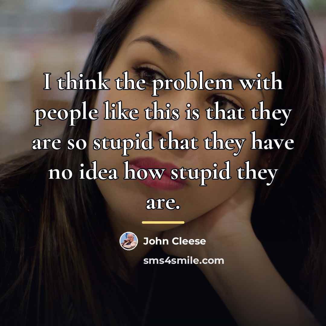 “I think the problem with people like this is that…” quote by John Cleese