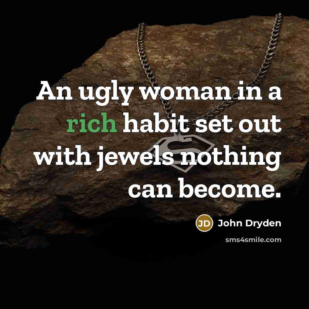 “An ugly woman in a rich habit set out with…” quote by John Dryden