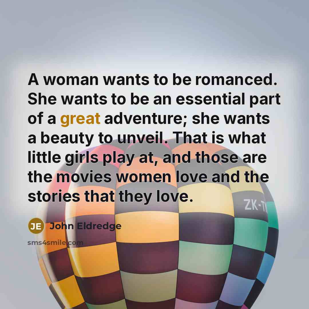 “A woman wants to be romanced. She wants to be…” quote by John Eldredge