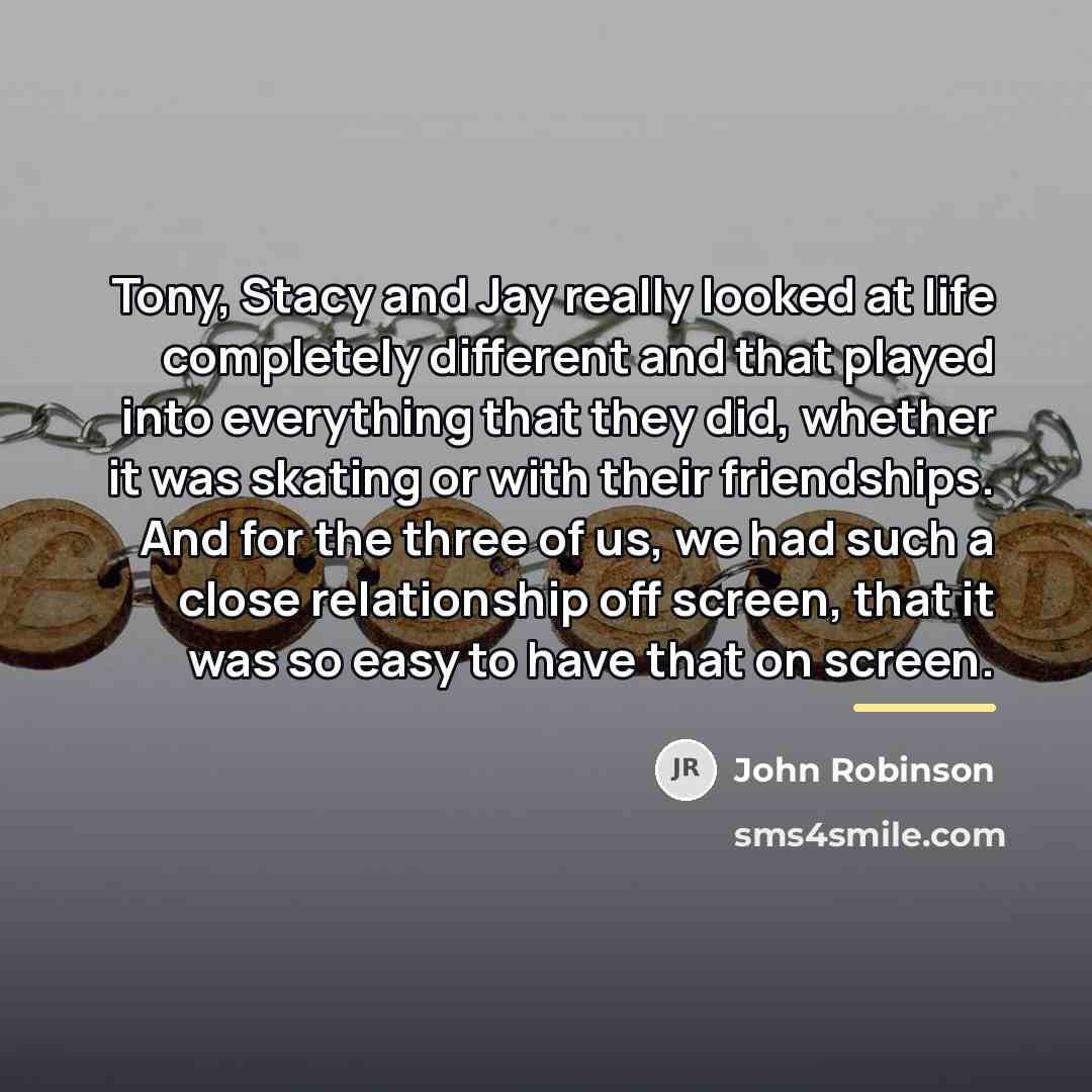 “Tony, Stacy and Jay really looked at life completely different…” quote by John Robinson