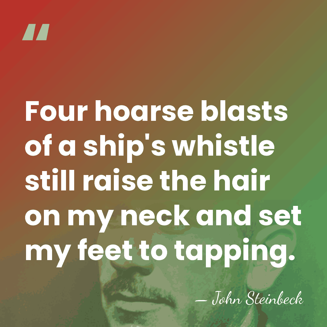 Four hoarse blasts of a ship's whistle still raise the hair on&hellip; - John Steinbeck